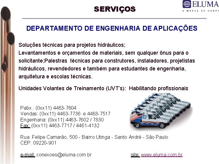 SERVIÇOS DEPARTAMENTO DE ENGENHARIA DE APLICAÇÕES Soluções técnicas para projetos hidráulicos; Levantamentos e orçamentos