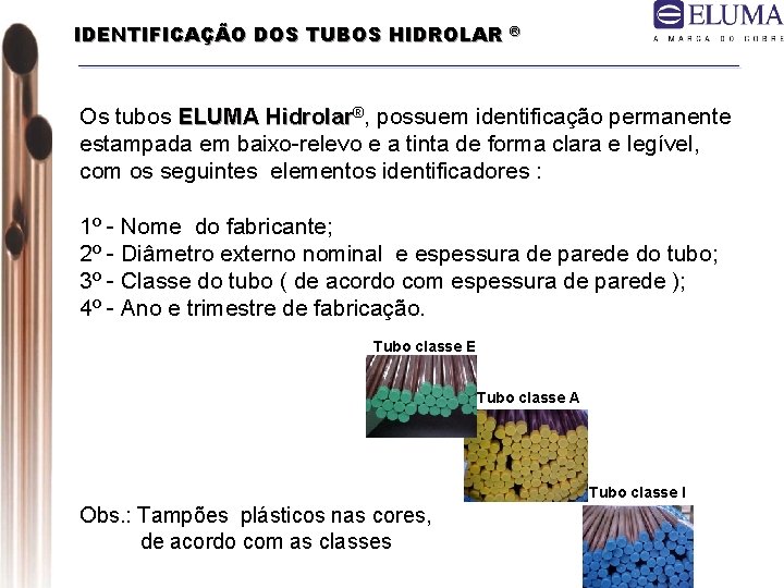 IDENTIFICAÇÃO DOS TUBOS HIDROLAR ® Os tubos ELUMA Hidrolar®, possuem identificação permanente estampada em