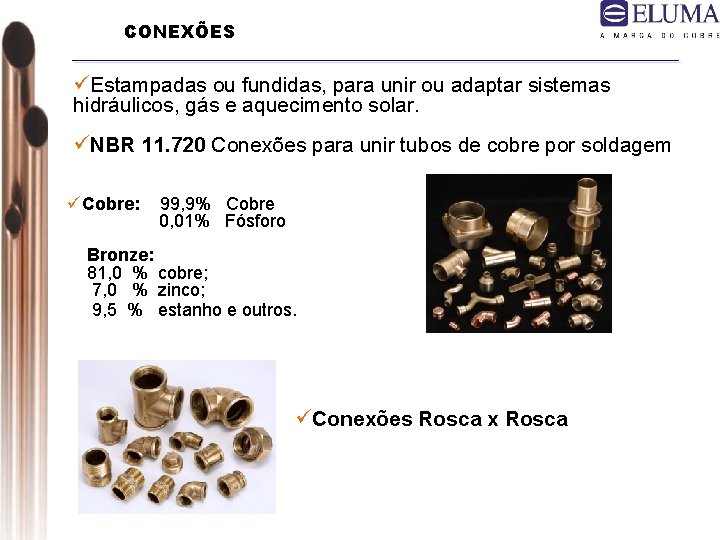 CONEXÕES üEstampadas ou fundidas, para unir ou adaptar sistemas hidráulicos, gás e aquecimento solar.