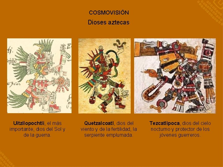 COSMOVISIÓN Dioses aztecas Uitzilopochtli, el más importante, dios del Sol y de la guerra.