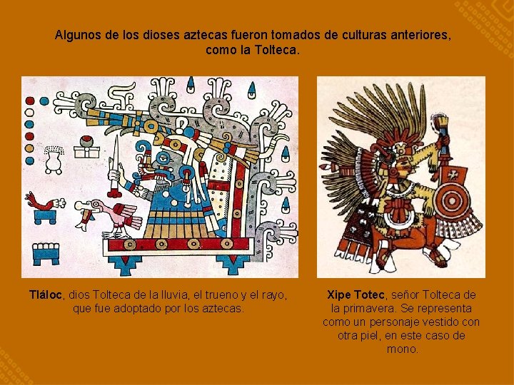 Algunos de los dioses aztecas fueron tomados de culturas anteriores, como la Tolteca. Tláloc,