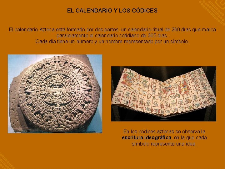 EL CALENDARIO Y LOS CÓDICES El calendario Azteca está formado por dos partes: un