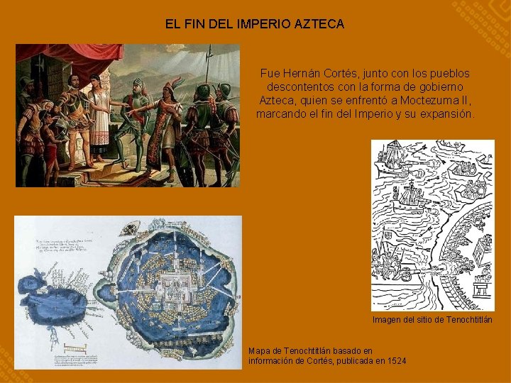 EL FIN DEL IMPERIO AZTECA Fue Hernán Cortés, junto con los pueblos descontentos con