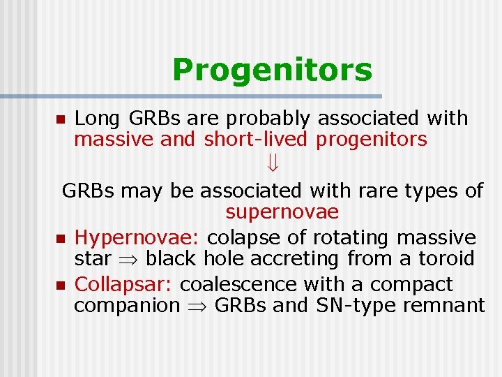 Progenitors Long GRBs are probably associated with massive and short-lived progenitors GRBs may be