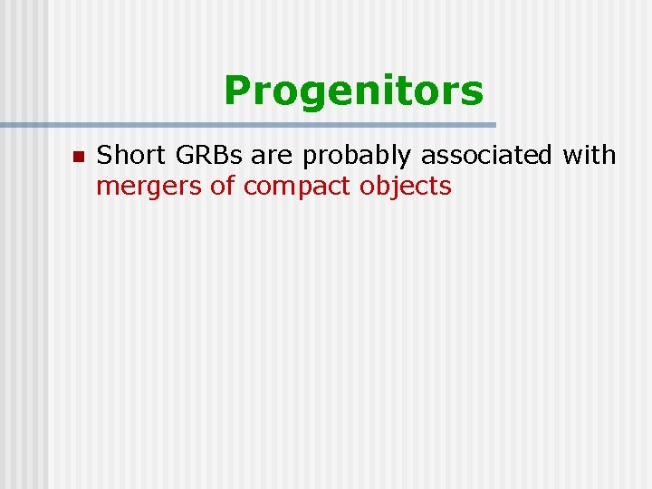 Progenitors n Short GRBs are probably associated with mergers of compact objects 