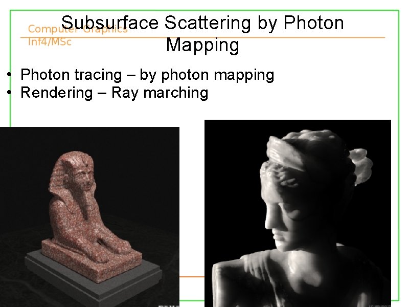 Subsurface Scattering by Photon Mapping • Photon tracing – by photon mapping • Rendering