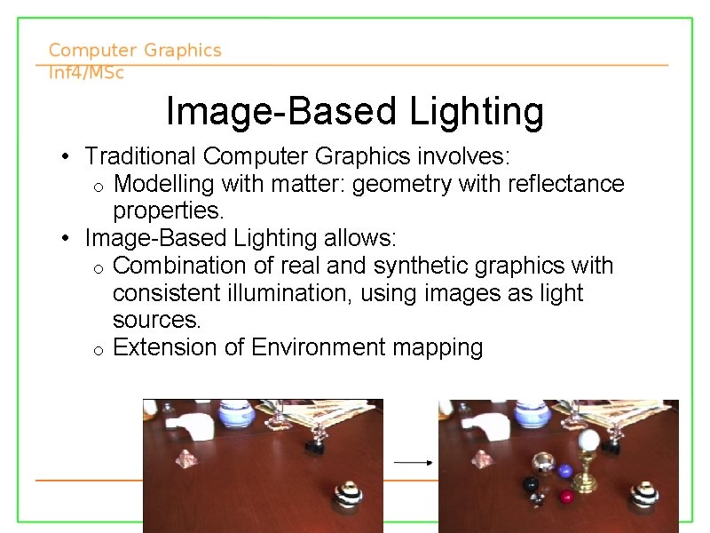 Image-Based Lighting • Traditional Computer Graphics involves: o Modelling with matter: geometry with reflectance