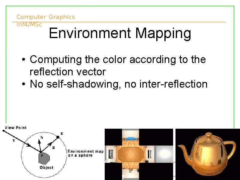 Environment Mapping • Computing the color according to the reflection vector • No self-shadowing,