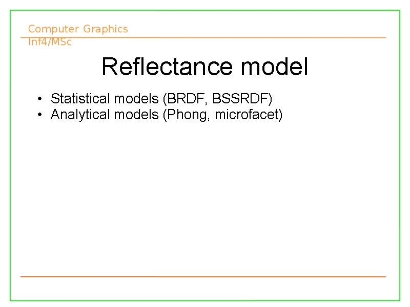 Reflectance model • Statistical models (BRDF, BSSRDF) • Analytical models (Phong, microfacet) 