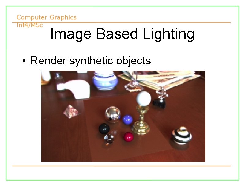 Image Based Lighting • Render synthetic objects 13/11/2007 