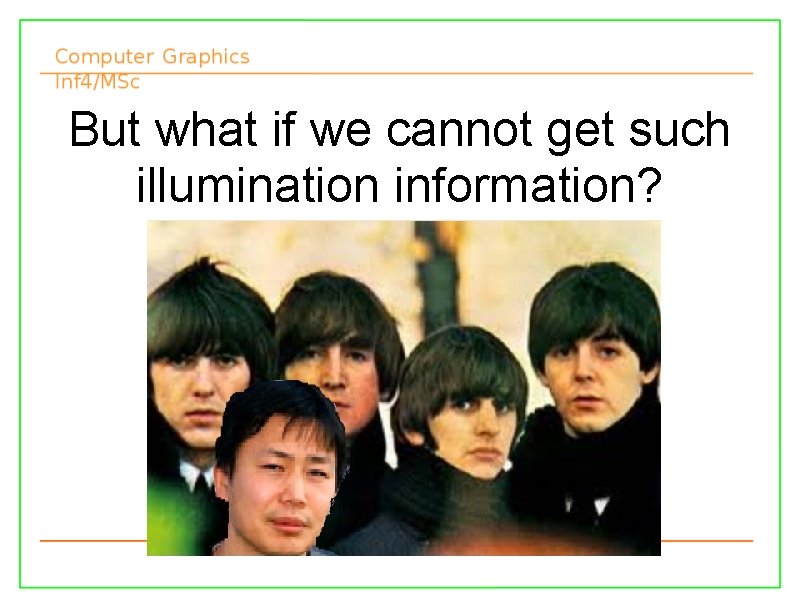 But what if we cannot get such illumination information? 