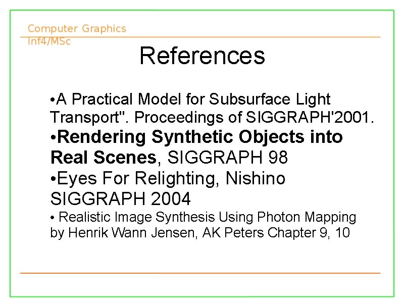 References • A Practical Model for Subsurface Light Transport". Proceedings of SIGGRAPH'2001. • Rendering