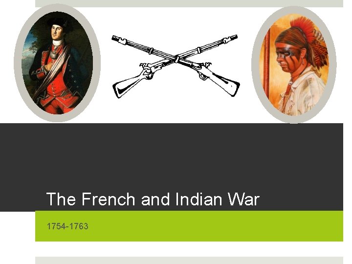 The French and Indian War 1754 -1763 