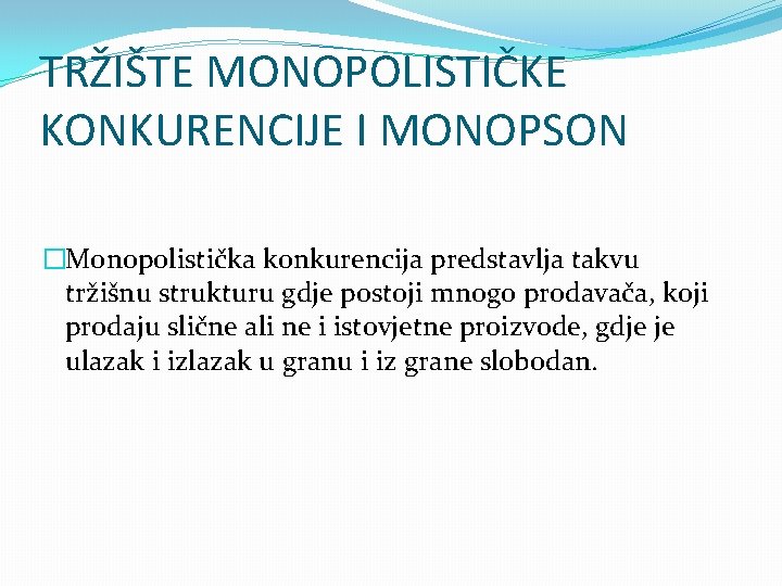 TRŽIŠTE MONOPOLISTIČKE KONKURENCIJE I MONOPSON �Monopolistička konkurencija predstavlja takvu tržišnu strukturu gdje postoji mnogo