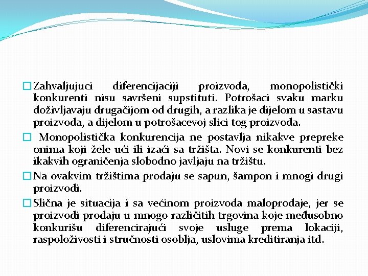 �Zahvaljujuci diferencijaciji proizvoda, monopolistički konkurenti nisu savršeni supstituti. Potrošaci svaku marku doživljavaju drugačijom od