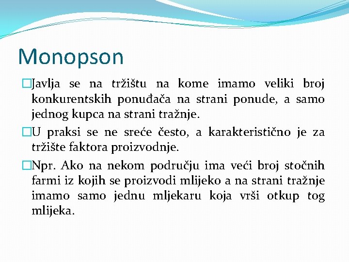 Monopson �Javlja se na tržištu na kome imamo veliki broj konkurentskih ponuđača na strani