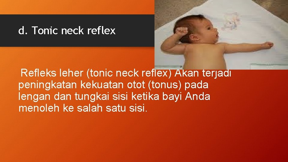 d. Tonic neck reflex Refleks leher (tonic neck reflex) Akan terjadi peningkatan kekuatan otot