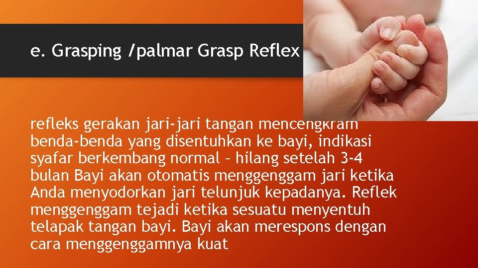 e. Grasping /palmar Grasp Reflex refleks gerakan jari-jari tangan mencengkram benda-benda yang disentuhkan ke