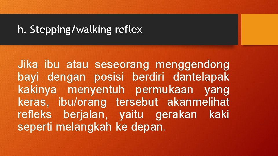 h. Stepping/walking reflex Jika ibu atau seseorang menggendong bayi dengan posisi berdiri dantelapak kakinya