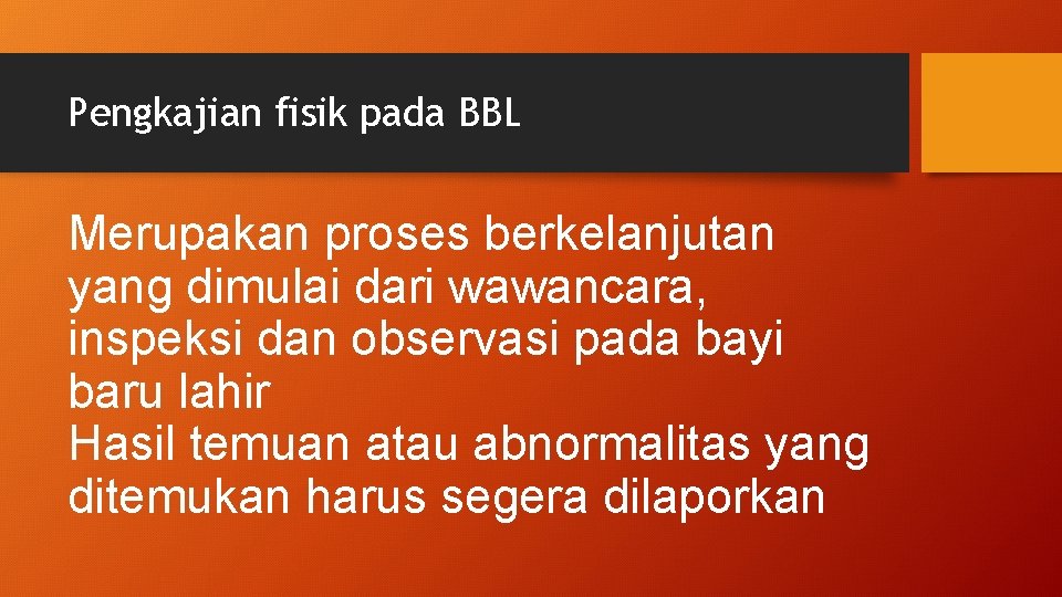 Pengkajian fisik pada BBL Merupakan proses berkelanjutan yang dimulai dari wawancara, inspeksi dan observasi