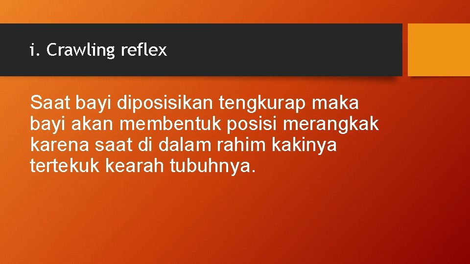 i. Crawling reflex Saat bayi diposisikan tengkurap maka bayi akan membentuk posisi merangkak karena