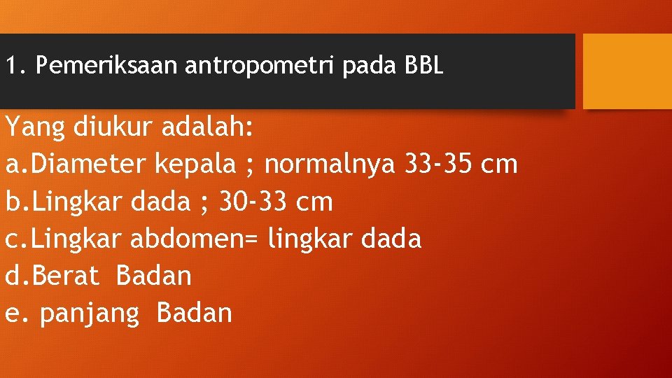 1. Pemeriksaan antropometri pada BBL Yang diukur adalah: a. Diameter kepala ; normalnya 33