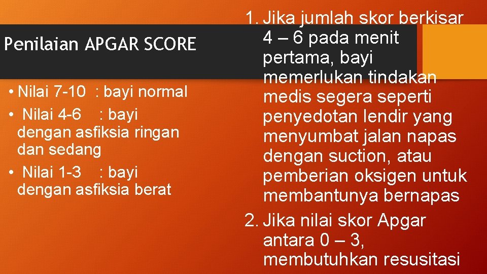 Penilaian APGAR SCORE • Nilai 7 -10 : bayi normal • Nilai 4 -6