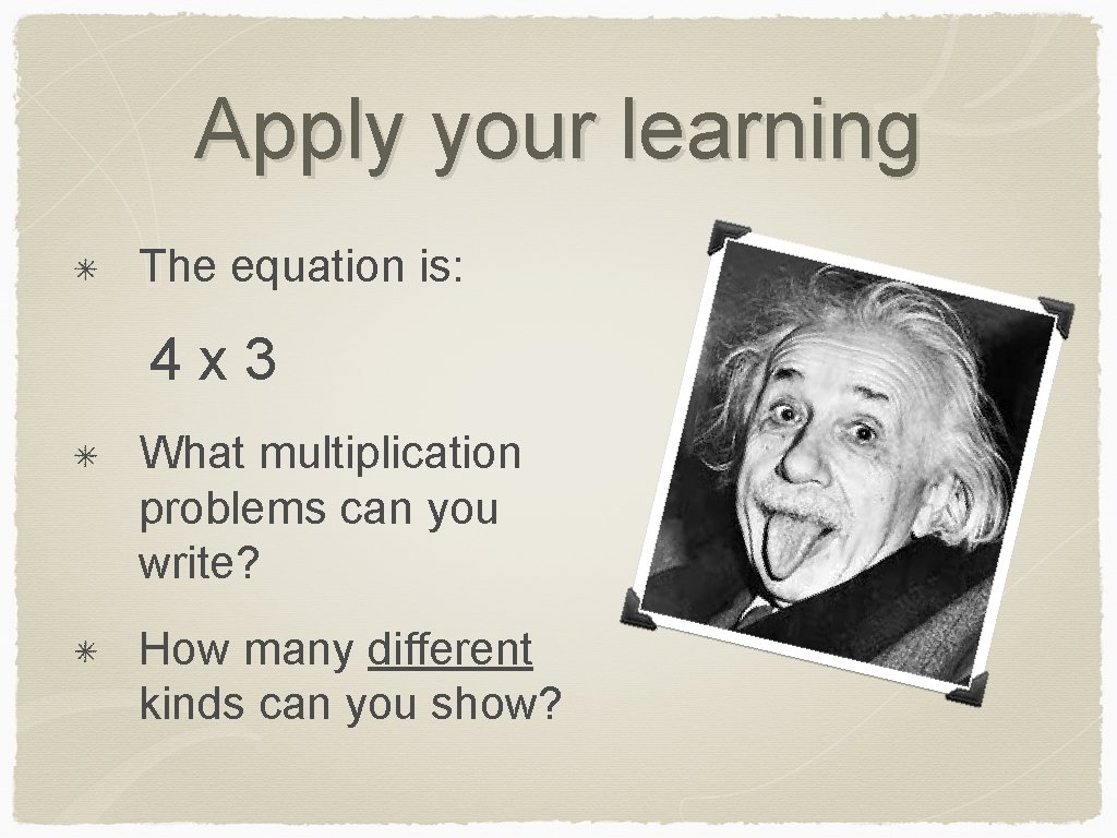 Apply your learning The equation is: 4 x 3 What multiplication problems can you