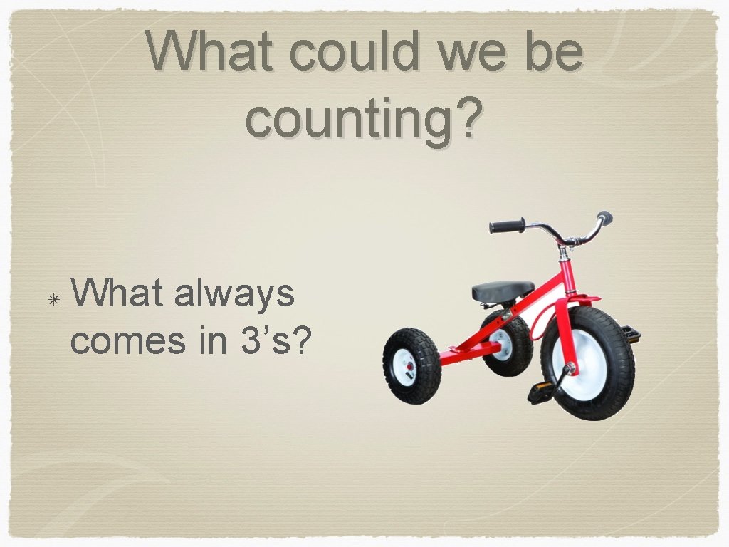 What could we be counting? What always comes in 3’s? 