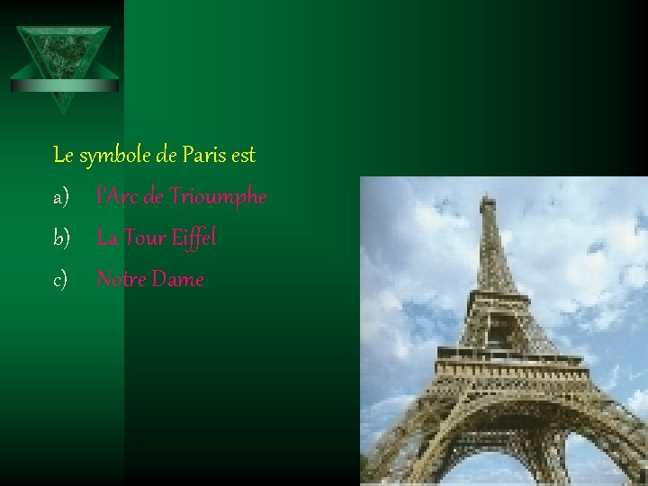 Le symbole de Paris est a) l’Arc de Trioumphe b) La Tour Eiffel c)