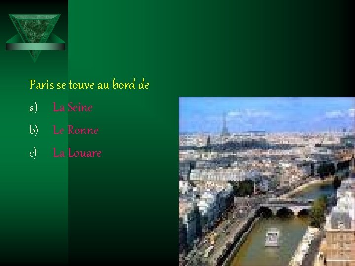 Paris se touve au bord de a) La Seine b) Le Ronne c) La