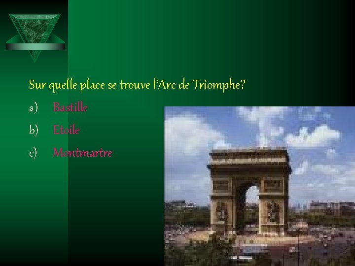 Sur quelle place se trouve l’Arc de Triomphe? a) Bastille b) Etoile c) Montmartre