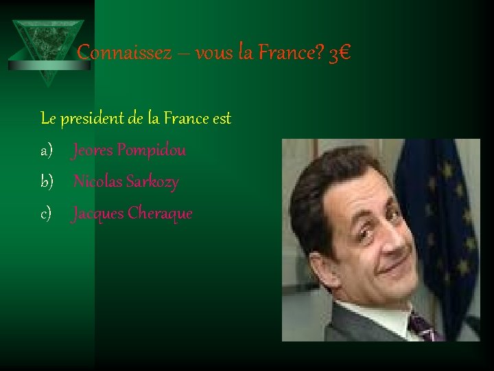 Connaissez – vous la France? 3€ Le president de la France est a) Jeores