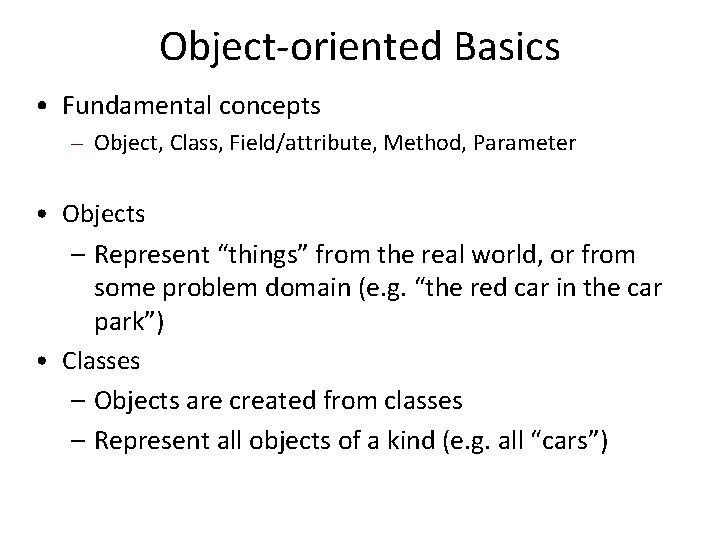 Object-oriented Basics • Fundamental concepts – Object, Class, Field/attribute, Method, Parameter • Objects – Object-oriented Basics • Fundamental concepts – Object, Class, Field/attribute, Method, Parameter • Objects –