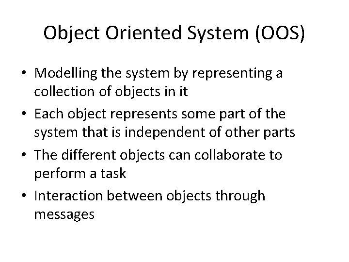Object Oriented System (OOS) • Modelling the system by representing a collection of objects Object Oriented System (OOS) • Modelling the system by representing a collection of objects
