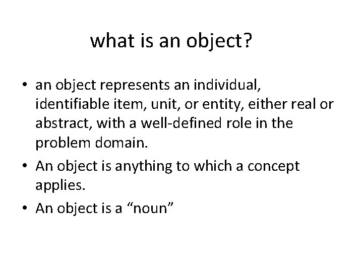 what is an object? • an object represents an individual, identifiable item, unit, or what is an object? • an object represents an individual, identifiable item, unit, or