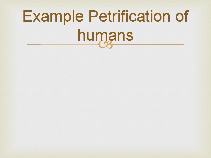 Example Petrification of humans 