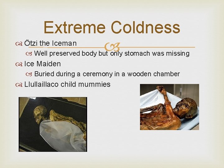 Extreme Coldness Ötzi the Iceman Well preserved body but only stomach was missing Ice