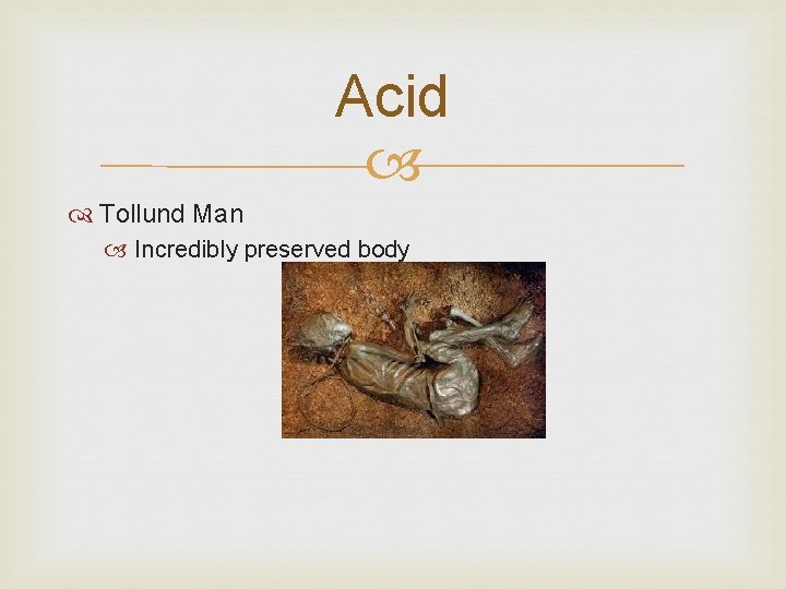 Acid Tollund Man Incredibly preserved body 