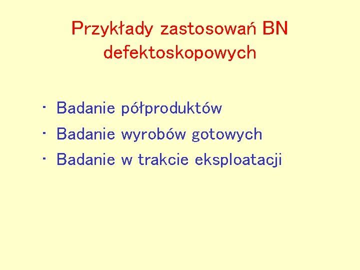 Przykłady zastosowań BN defektoskopowych • Badanie półproduktów • Badanie wyrobów gotowych • Badanie w