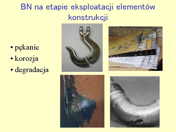 BN na etapie eksploatacji elementów konstrukcji • pękanie • korozja • degradacja 