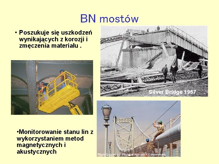 BN mostów • Poszukuje się uszkodzeń wynikających z korozji i zmęczenia materiału. Silver Bridge