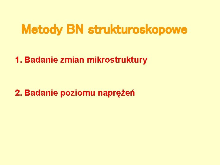 Metody BN strukturoskopowe 1. Badanie zmian mikrostruktury 2. Badanie poziomu naprężeń 