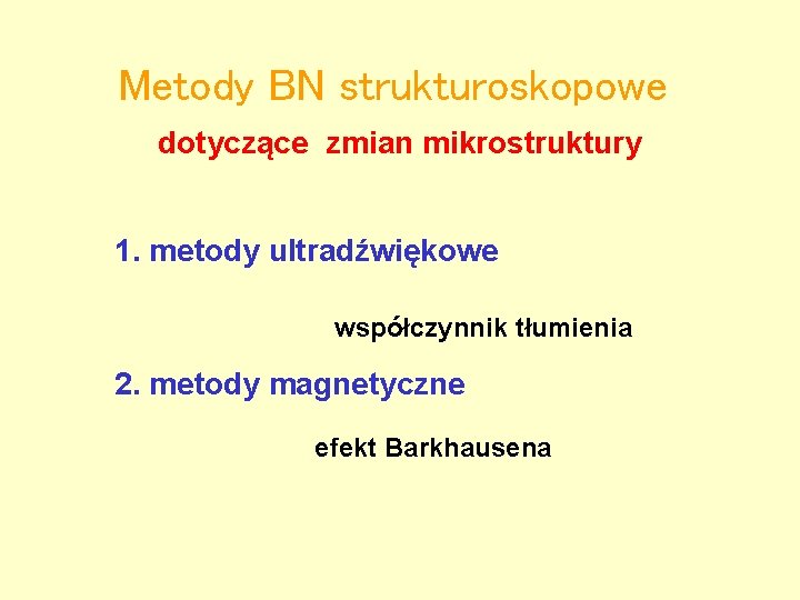 Metody BN strukturoskopowe dotyczące zmian mikrostruktury 1. metody ultradźwiękowe współczynnik tłumienia 2. metody magnetyczne