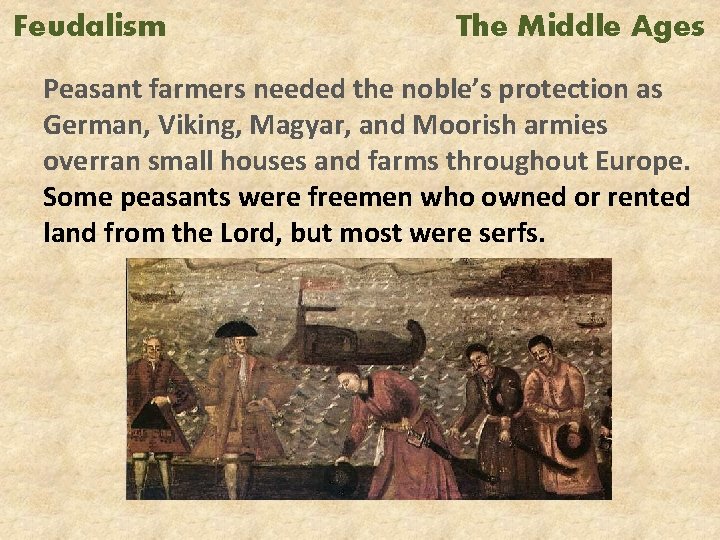 Feudalism The Middle Ages Peasant farmers needed the noble’s protection as German, Viking, Magyar,
