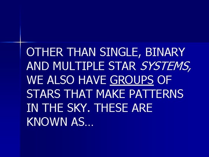 OTHER THAN SINGLE, BINARY AND MULTIPLE STAR SYSTEMS, WE ALSO HAVE GROUPS OF STARS