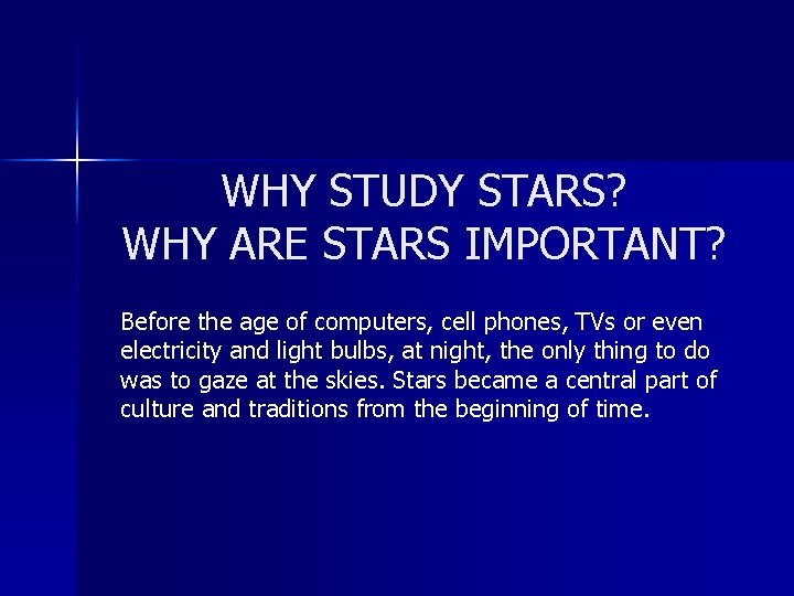 WHY STUDY STARS? WHY ARE STARS IMPORTANT? Before the age of computers, cell phones,