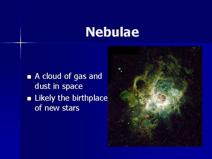 Nebulae n n A cloud of gas and dust in space Likely the birthplace