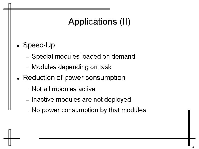 Applications (II) Speed-Up Special modules loaded on demand Modules depending on task Reduction of