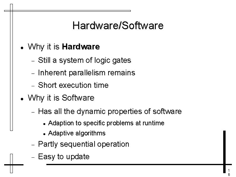 Hardware/Software Why it is Hardware Still a system of logic gates Inherent parallelism remains